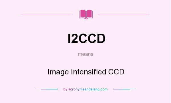 What does I2CCD mean? It stands for Image Intensified CCD