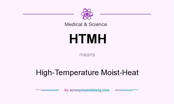 What does HTMH mean? It stands for High-Temperature Moist-Heat