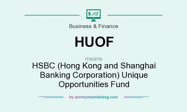 What does HUOF mean? It stands for HSBC (Hong Kong and Shanghai Banking Corporation) Unique Opportunities Fund