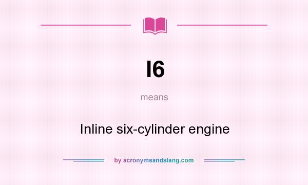 What does I6 mean? It stands for Inline six-cylinder engine