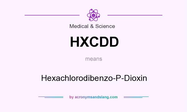 What does HXCDD mean? It stands for Hexachlorodibenzo-P-Dioxin