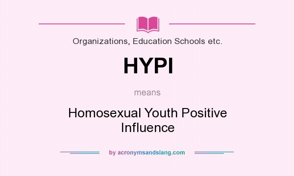 What does HYPI mean? It stands for Homosexual Youth Positive Influence