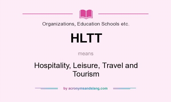 What does HLTT mean? It stands for Hospitality, Leisure, Travel and Tourism