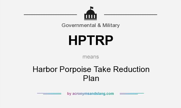 What does HPTRP mean? It stands for Harbor Porpoise Take Reduction Plan