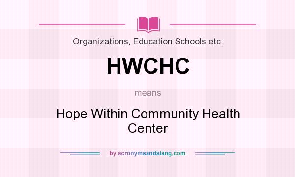 What does HWCHC mean? It stands for Hope Within Community Health Center