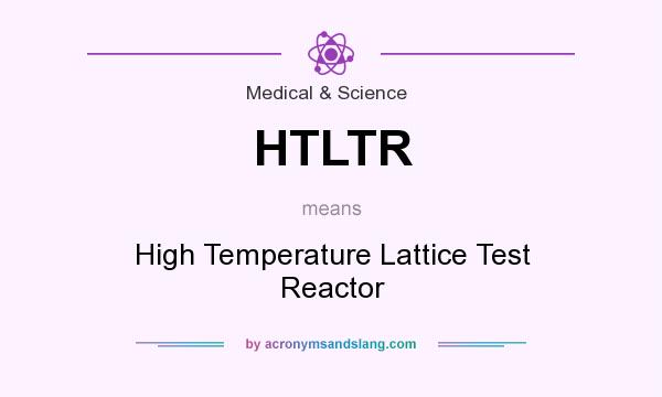 What does HTLTR mean? It stands for High Temperature Lattice Test Reactor
