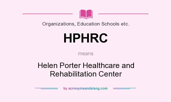 What does HPHRC mean? It stands for Helen Porter Healthcare and Rehabilitation Center