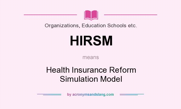 What does HIRSM mean? It stands for Health Insurance Reform Simulation Model