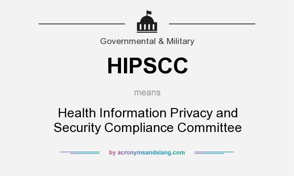 What does HIPSCC mean? It stands for Health Information Privacy and Security Compliance Committee
