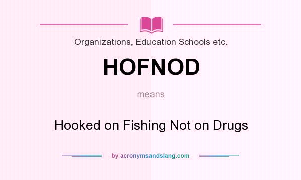 What does HOFNOD mean? It stands for Hooked on Fishing Not on Drugs
