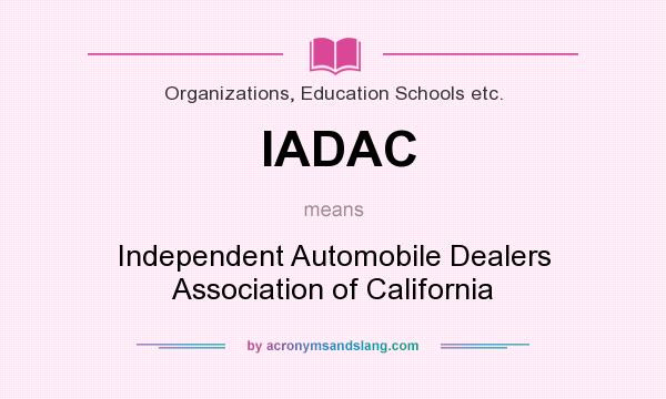 What does IADAC mean? It stands for Independent Automobile Dealers Association of California