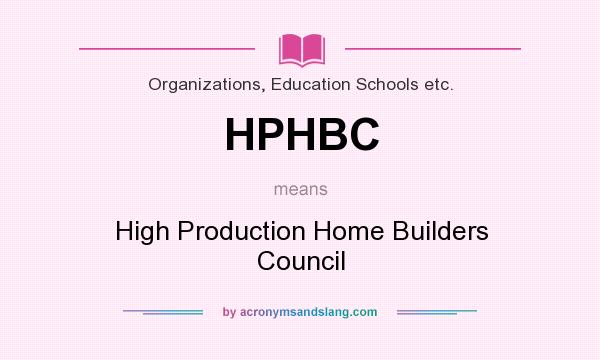 What does HPHBC mean? It stands for High Production Home Builders Council
