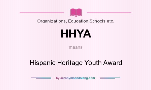 What does HHYA mean? It stands for Hispanic Heritage Youth Award