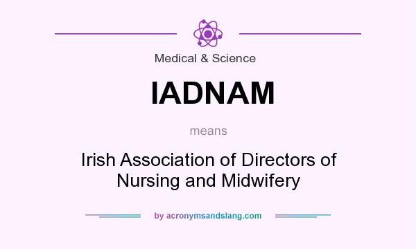 What does IADNAM mean? It stands for Irish Association of Directors of Nursing and Midwifery