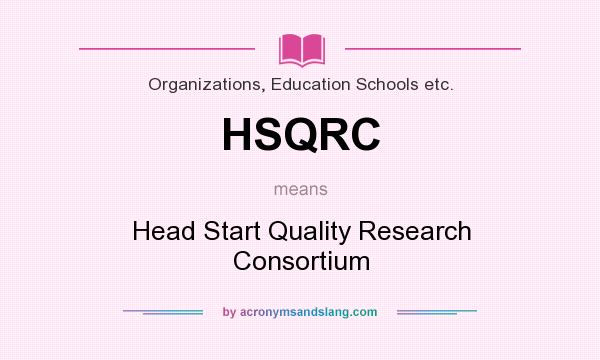 What does HSQRC mean? It stands for Head Start Quality Research Consortium