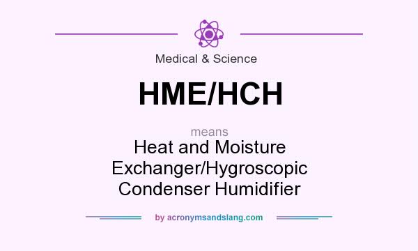 What does HME/HCH mean? It stands for Heat and Moisture Exchanger/Hygroscopic Condenser Humidifier