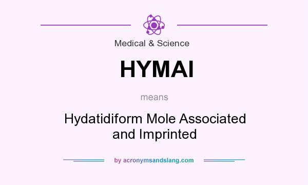 What does HYMAI mean? It stands for Hydatidiform Mole Associated and Imprinted