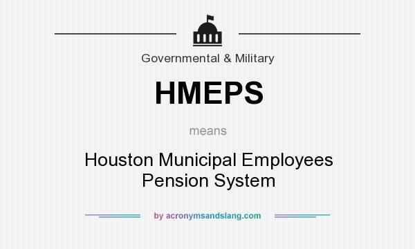 What does HMEPS mean? It stands for Houston Municipal Employees Pension System