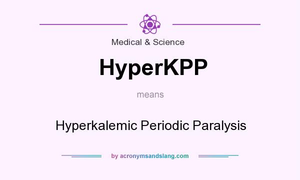 What does HyperKPP mean? It stands for Hyperkalemic Periodic Paralysis