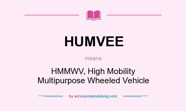 What does HUMVEE mean? It stands for HMMWV, High Mobility Multipurpose Wheeled Vehicle