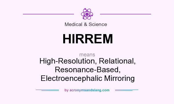 What does HIRREM mean? It stands for High-Resolution, Relational, Resonance-Based, Electroencephalic Mirroring