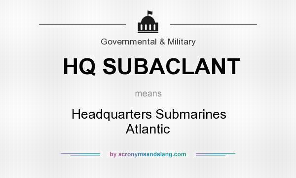 What does HQ SUBACLANT mean? It stands for Headquarters Submarines Atlantic