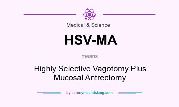 What does HSV-MA mean? It stands for Highly Selective Vagotomy Plus Mucosal Antrectomy