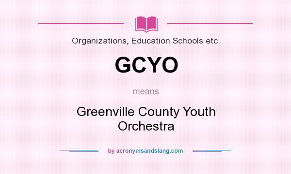 What does GCYO mean? It stands for Greenville County Youth Orchestra