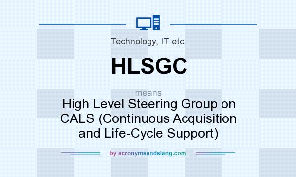 What does HLSGC mean? It stands for High Level Steering Group on CALS (Continuous Acquisition and Life-Cycle Support)