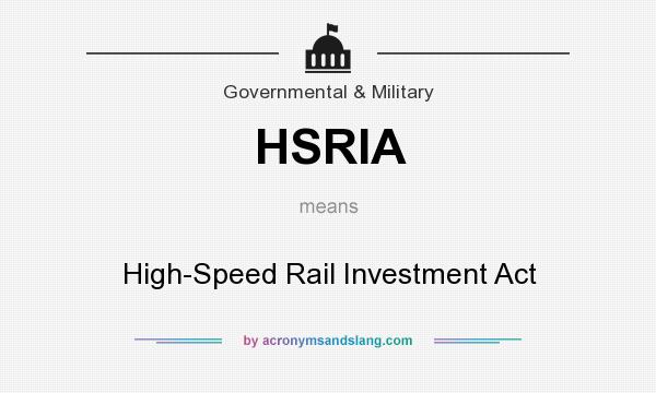 What does HSRIA mean? It stands for High-Speed Rail Investment Act