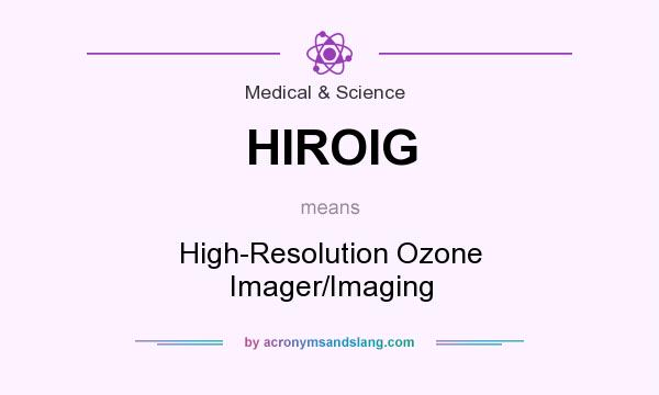 What does HIROIG mean? It stands for High-Resolution Ozone Imager/Imaging