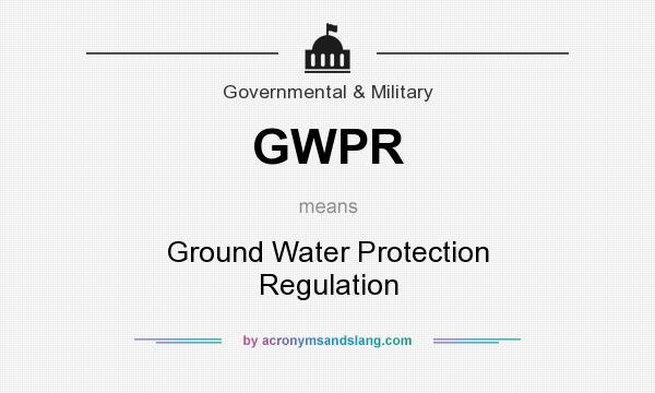 What does GWPR mean? It stands for Ground Water Protection Regulation