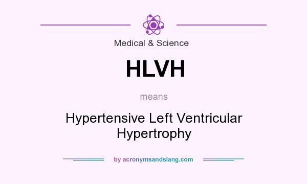 What does HLVH mean? It stands for Hypertensive Left Ventricular Hypertrophy