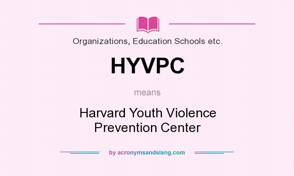 What does HYVPC mean? It stands for Harvard Youth Violence Prevention Center