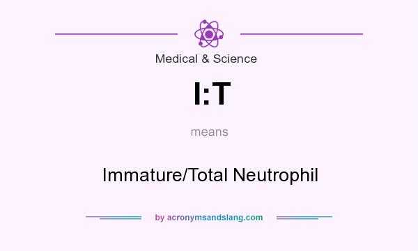 What does I:T mean? It stands for Immature/Total Neutrophil