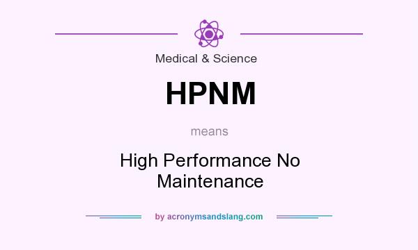 What does HPNM mean? It stands for High Performance No Maintenance