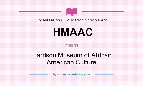 What does HMAAC mean? It stands for Harrison Museum of African American Culture