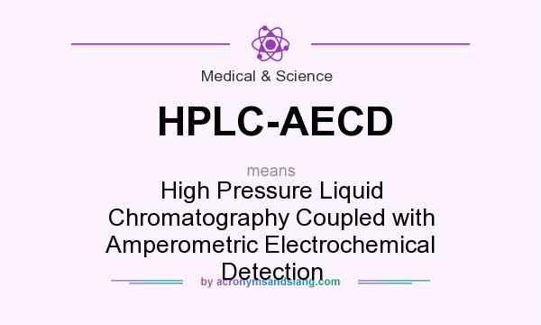 What does HPLC-AECD mean? It stands for High Pressure Liquid Chromatography Coupled with Amperometric Electrochemical Detection