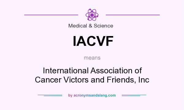 What does IACVF mean? It stands for International Association of Cancer Victors and Friends, Inc