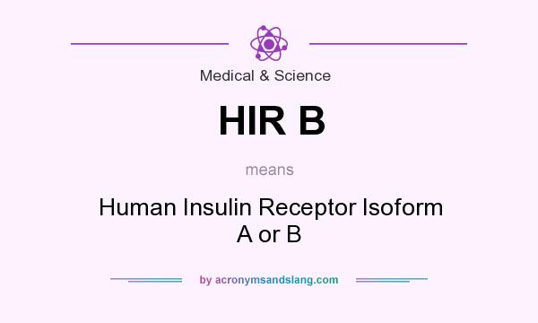 What does HIR B mean? It stands for Human Insulin Receptor Isoform A or B