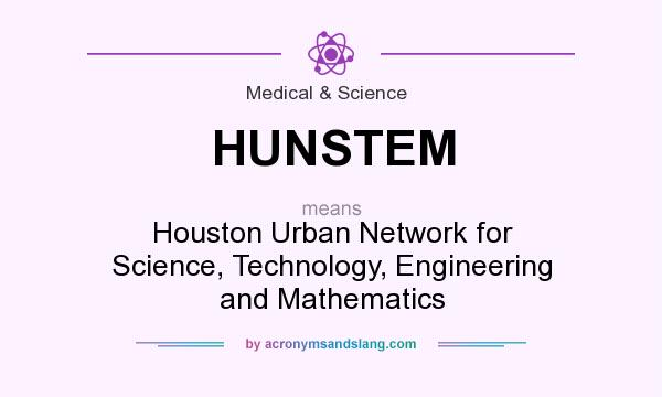 What does HUNSTEM mean? It stands for Houston Urban Network for Science, Technology, Engineering and Mathematics