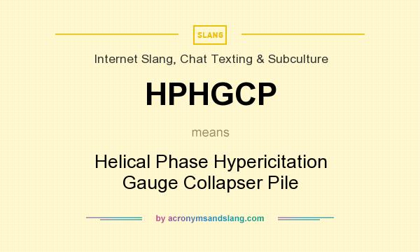 What does HPHGCP mean? It stands for Helical Phase Hypericitation Gauge Collapser Pile