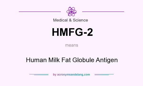 What does HMFG-2 mean? It stands for Human Milk Fat Globule Antigen