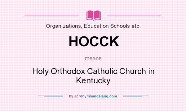 What does HOCCK mean? It stands for Holy Orthodox Catholic Church in Kentucky