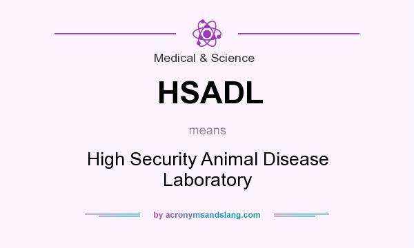 What does HSADL mean? It stands for High Security Animal Disease Laboratory