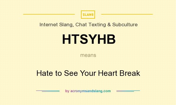 What does HTSYHB mean? It stands for Hate to See Your Heart Break