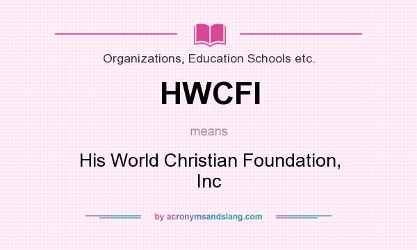 What does HWCFI mean? It stands for His World Christian Foundation, Inc
