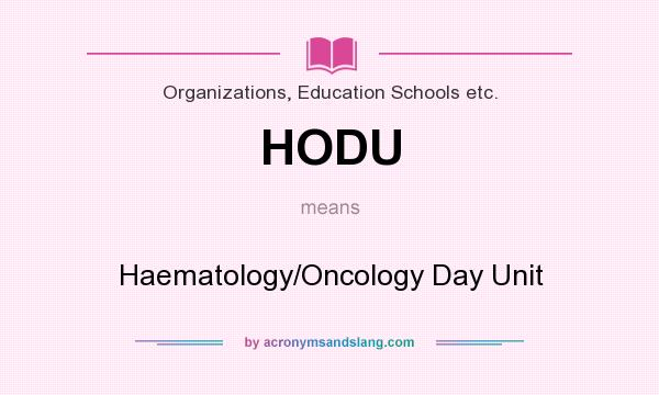 What does HODU mean? It stands for Haematology/Oncology Day Unit