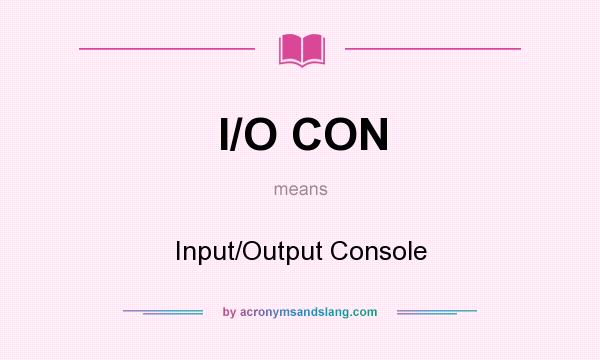 What does I/O CON mean? It stands for Input/Output Console
