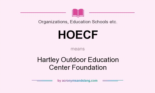 What does HOECF mean? It stands for Hartley Outdoor Education Center Foundation